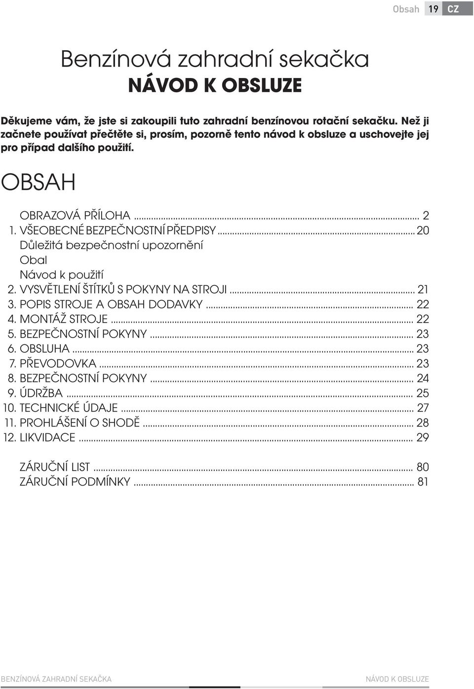 VŠEOBECNÉ BEZPEČNOSTNÍ PŘEDPISY... 20 Důležitá bezpečnostní upozornění Obal Návod k použití 2. VYSVĚTLENÍ ŠTÍTKŮ S POKYNY NA STROJI... 21 3. POPIS STROJE A OBSAH DODAVKY.