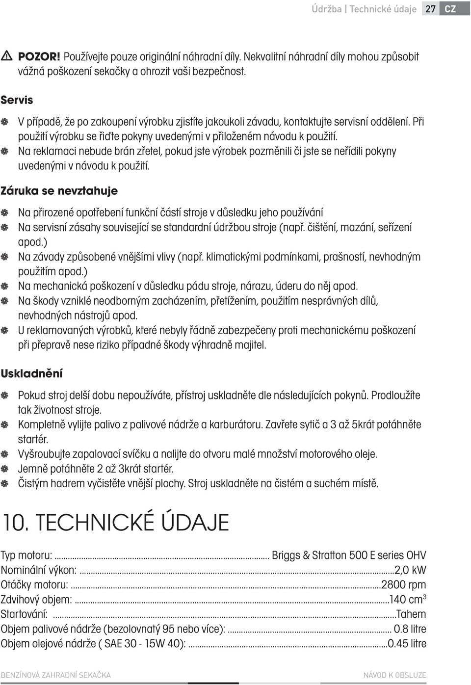 Na reklamaci nebude brán zřetel, pokud jste výrobek pozměnili či jste se neřídili pokyny uvedenými v návodu k použití.