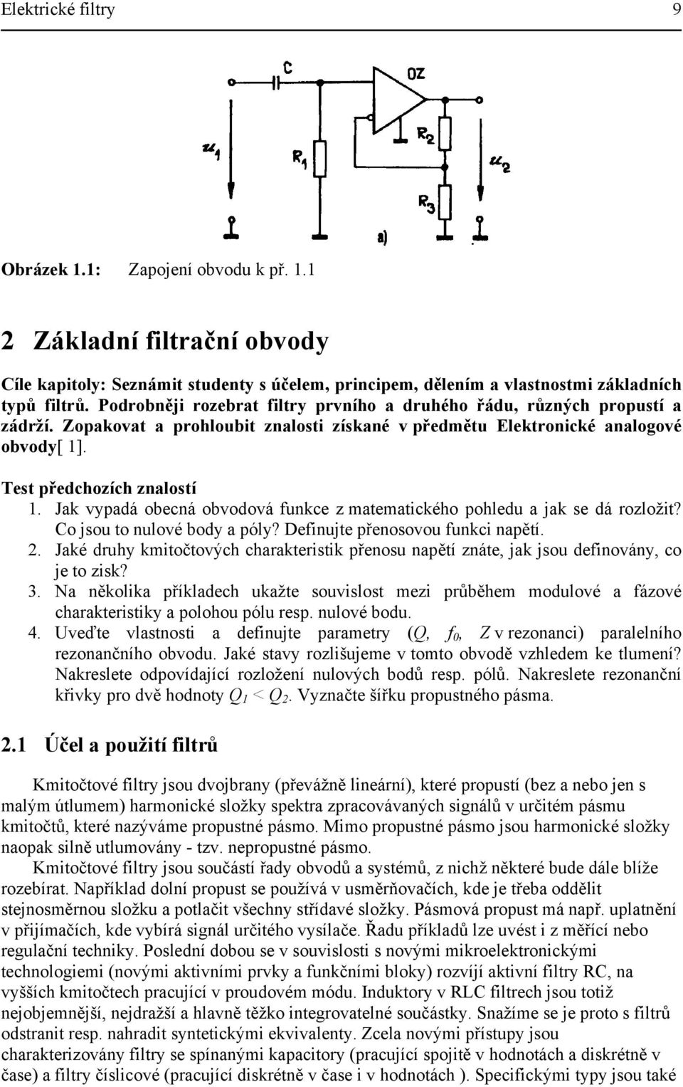 Jak vyadá obecná obvodová funkce z matematického ohledu a jak se dá rozložit? Co jsou to nulové body a óly? Definujte řenosovou funkci naětí.