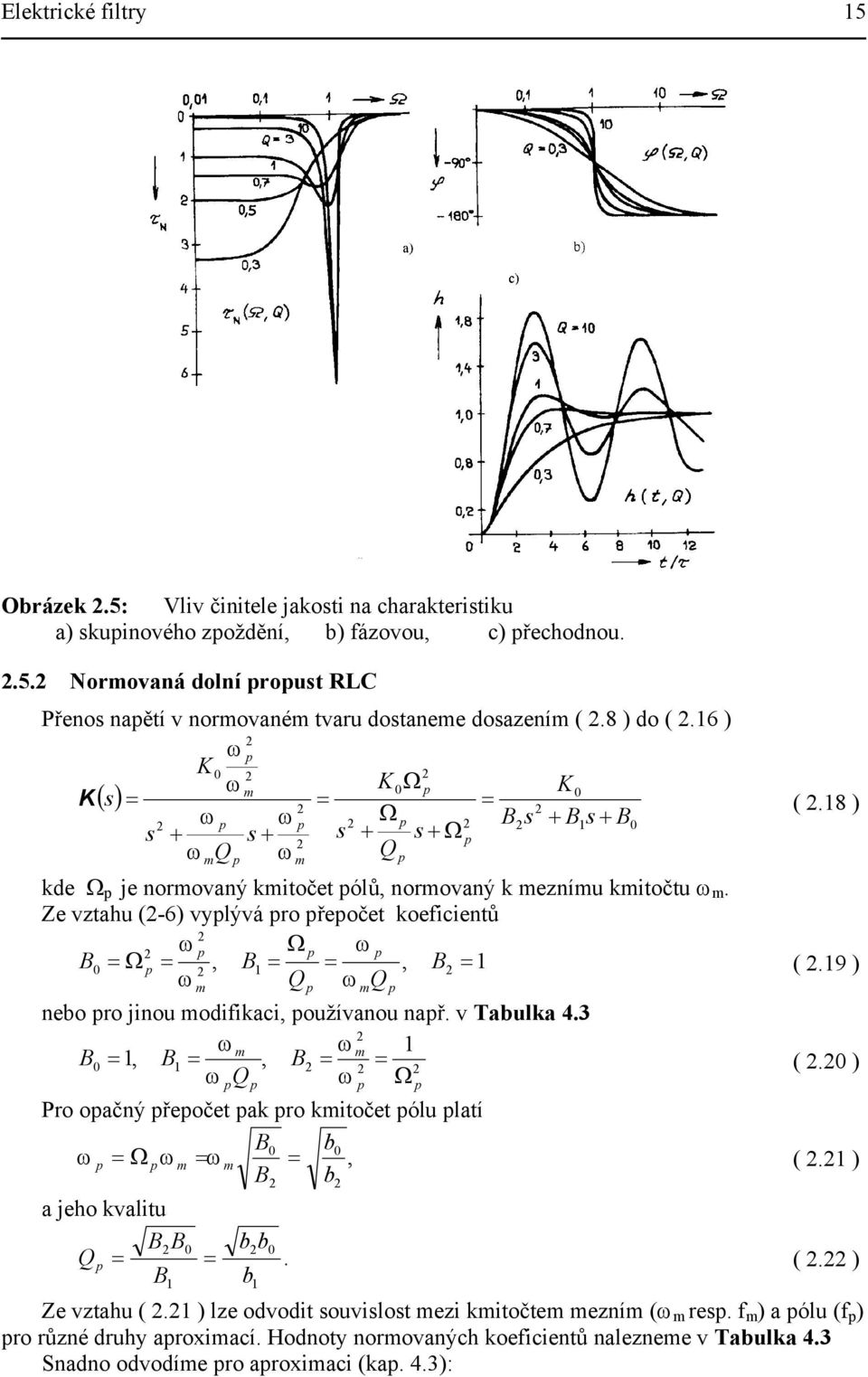 Ze vztahu (-6) vylývá ro řeočet koeficientů,, Ω Ω B Q Q B B m m (.9 ) nebo ro jinou modifikaci, oužívanou nař. v Tabulka 4.3,, m m B Q B B Ω (.