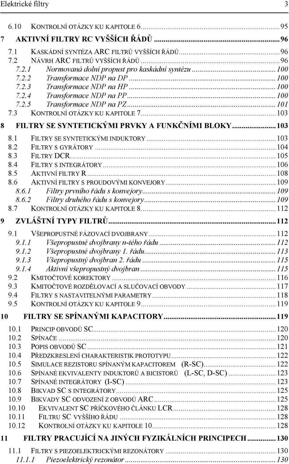 ..3 8 FILTRY SE SYNTETICKÝMI PRVKY A FUNKČNÍMI BLOKY...3 8. FILTRY SE SYNTETICKÝMI INDUKTORY...3 8. FILTRY S GYRÁTORY...4 8.3 FILTRY DCR...5 8.4 FILTRY S INTEGRÁTORY...6 8.5 AKTIVNÍ FILTRY R...8 8.