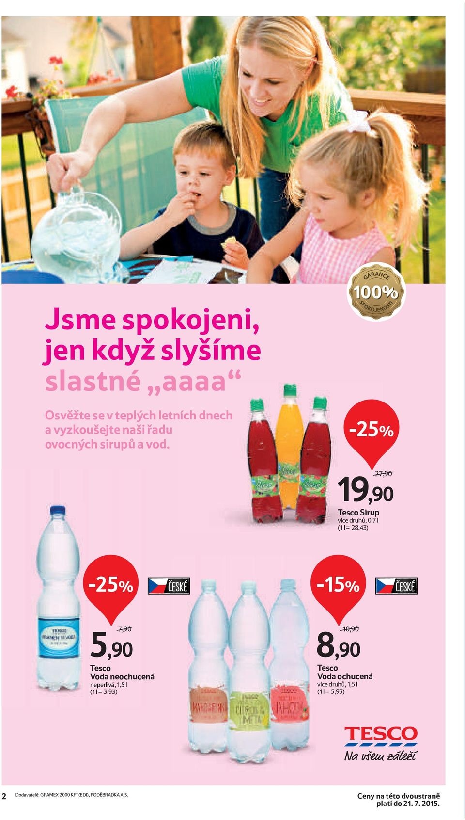 27,90 19,90 Sirup více druhů, 0,7 l (1 l = 28,43) -15% 7,90 5,90 Voda neochucená neperlivá, 1,5 l