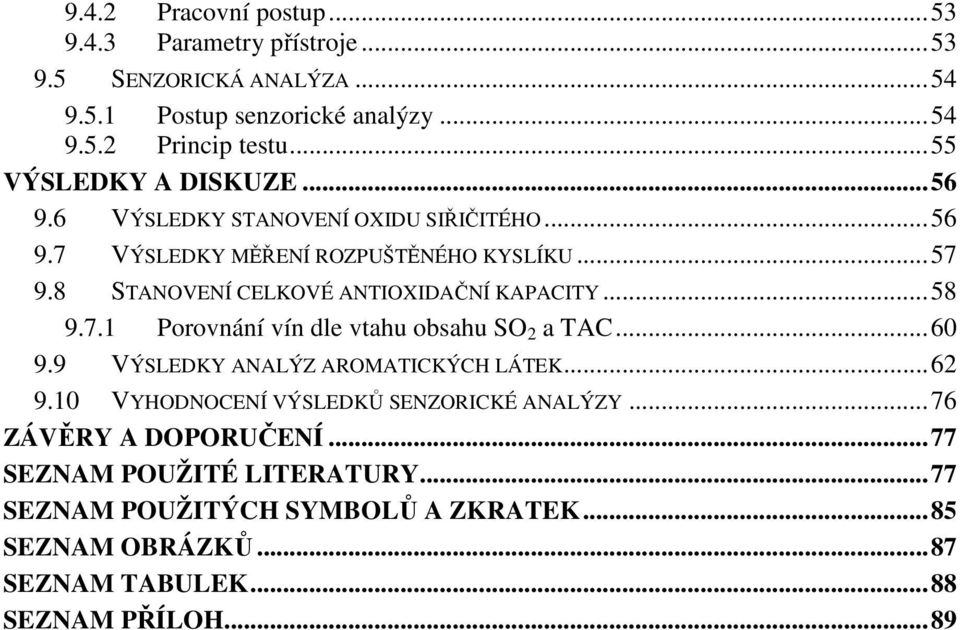 8 STANOVENÍ CELKOVÉ ANTIOXIDAČNÍ KAPACITY... 58 9.7.1 Porovnání vín dle vtahu obsahu SO 2 a TAC... 60 9.9 VÝSLEDKY ANALÝZ AROMATICKÝCH LÁTEK... 62 9.