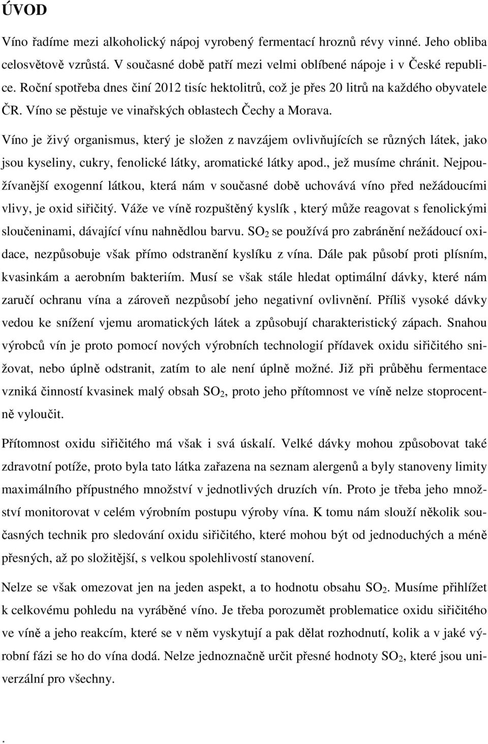 Víno je živý organismus, který je složen z navzájem ovlivňujících se různých látek, jako jsou kyseliny, cukry, fenolické látky, aromatické látky apod., jež musíme chránit.