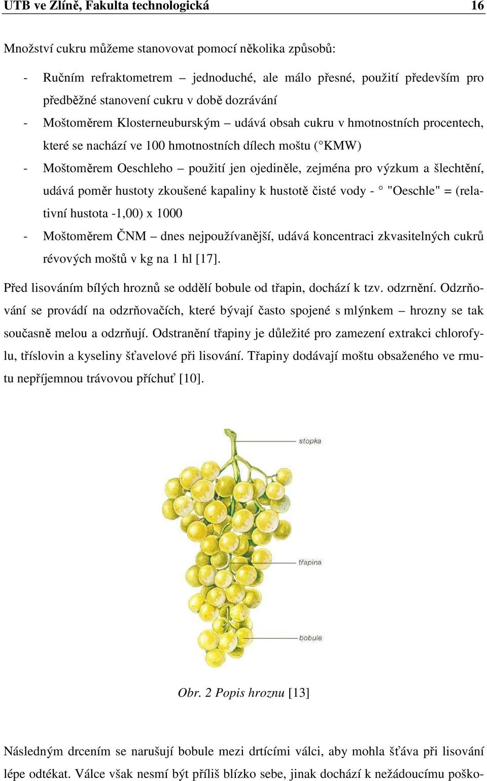 zejména pro výzkum a šlechtění, udává poměr hustoty zkoušené kapaliny k hustotě čisté vody - "Oeschle" = (relativní hustota -1,00) x 1000 - Moštoměrem ČNM dnes nejpoužívanější, udává koncentraci