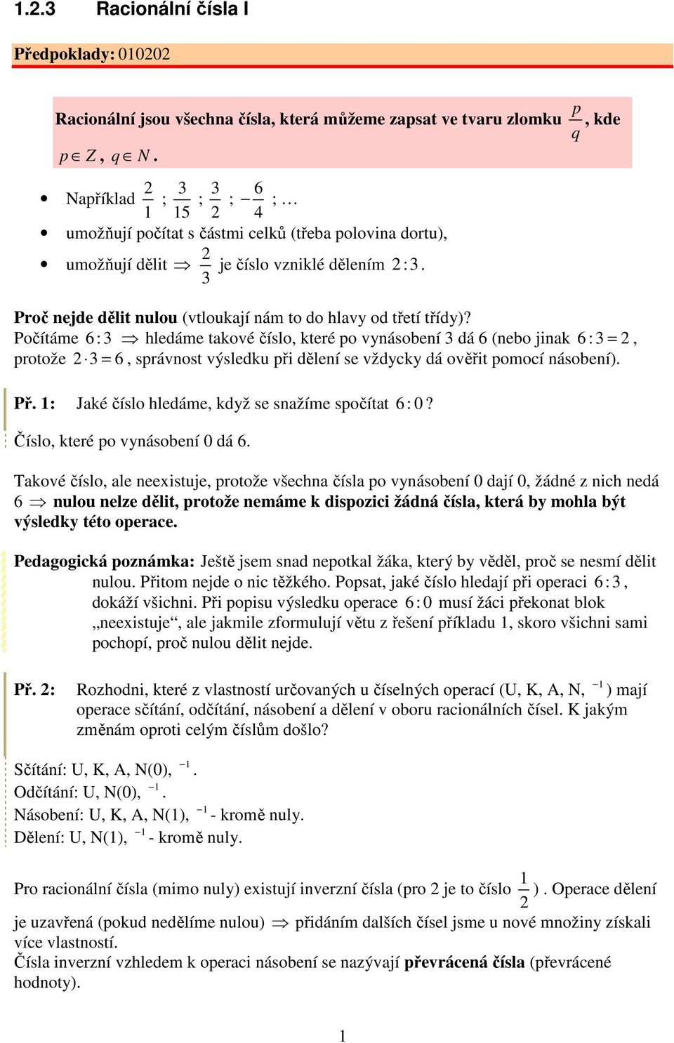 Počítáme 6 : hledáme takové číslo, které po vynásobení dá 6 (nebo jinak 6 : = 2, protože 2 = 6, správnost výsledku při dělení se vždycky dá ověřit pomocí násobení). Př.