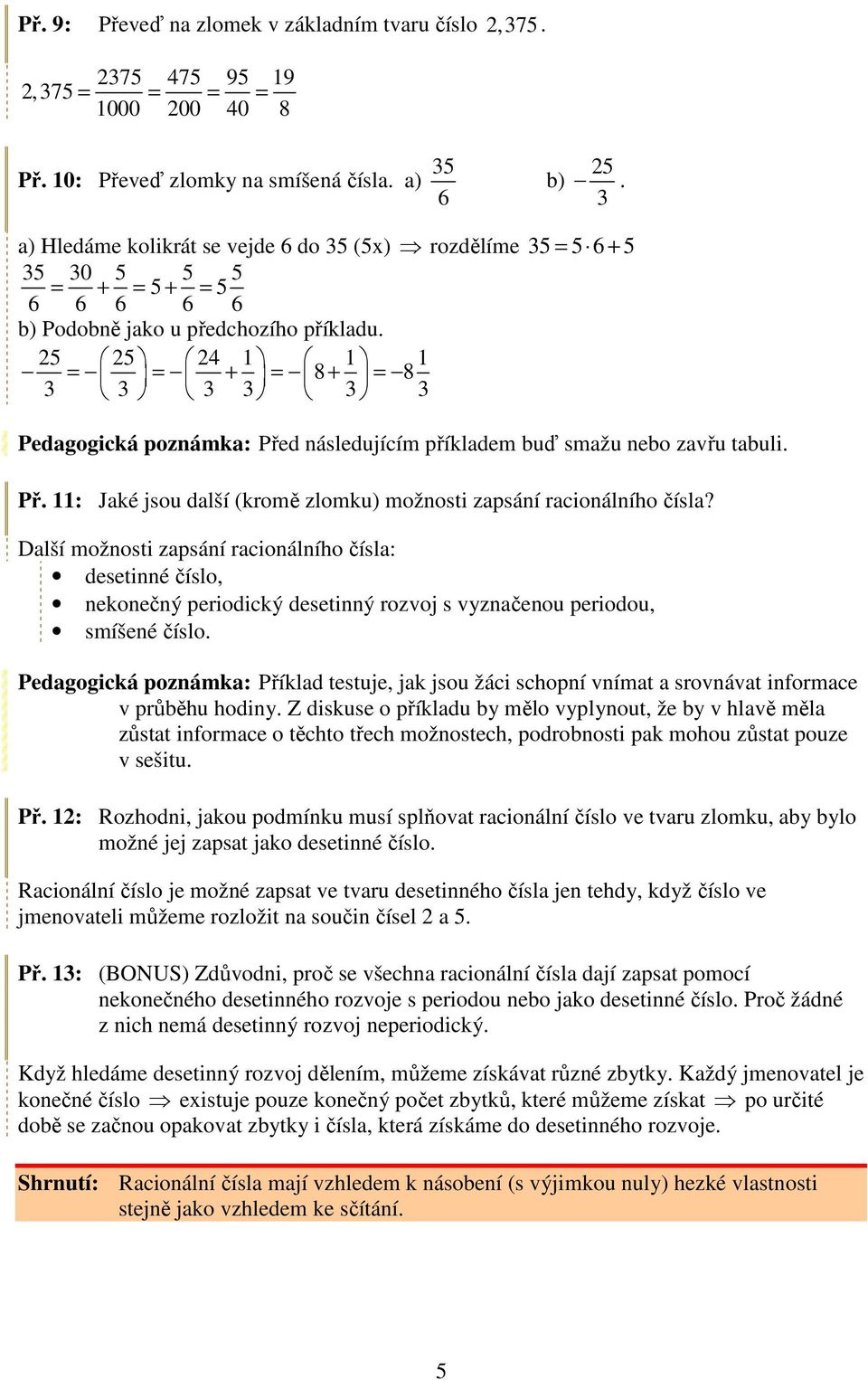 2 2 2 = = + = 8 + = 8 Pedagogická poznámka: Před následujícím příkladem buď smažu nebo zavřu tabuli. Př. : Jaké jsou další (kromě zlomku) možnosti zapsání racionálního čísla?