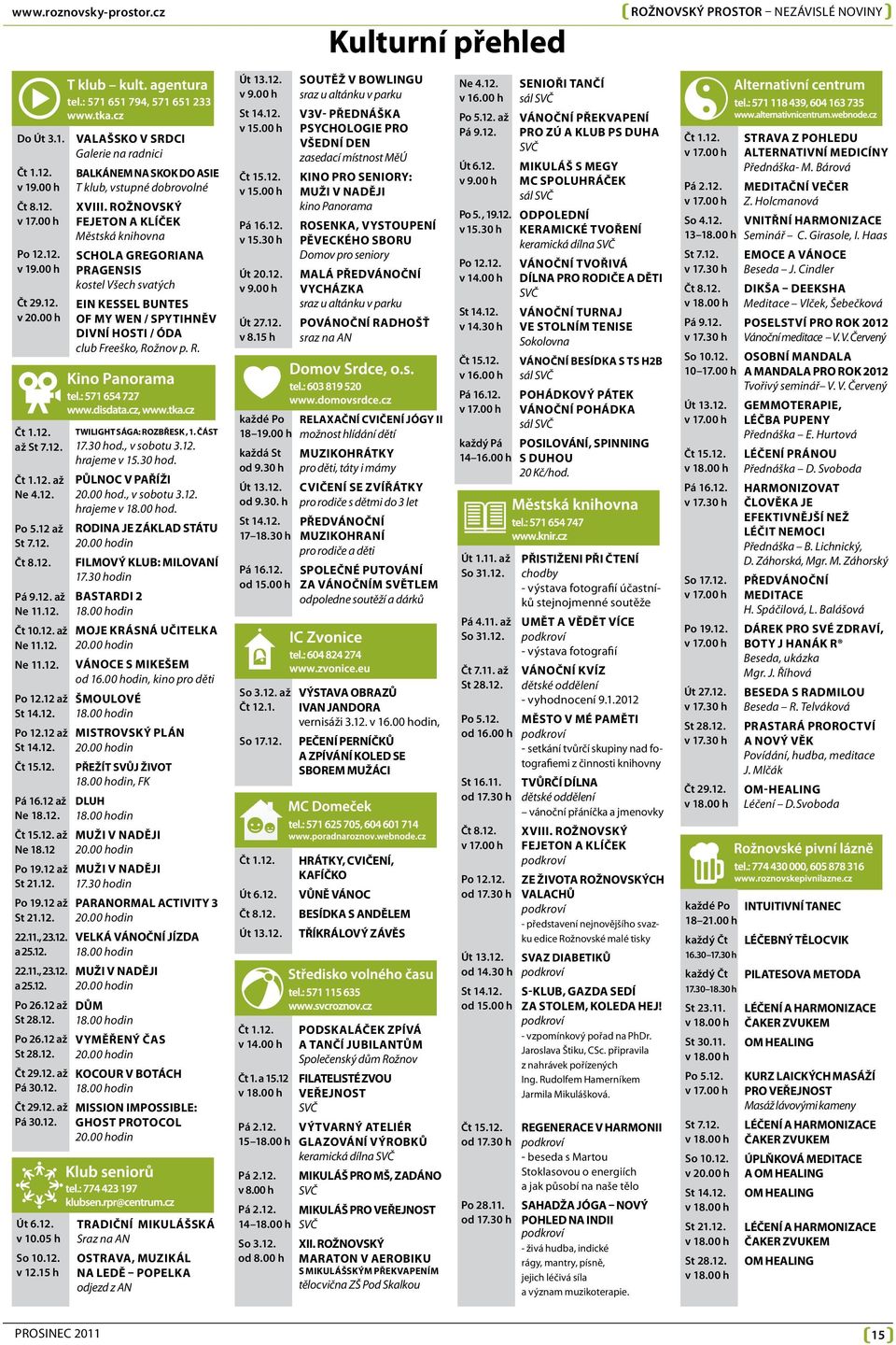 11., 23.12. a 25.12. 22.11., 23.12. a 25.12. Po 26.12 až St 28.12. Po 26.12 až St 28.12. Čt 29.12. až Pá 30.12. Čt 29.12. až Pá 30.12. Út 6.12. v 10.05 h So 10.12. v 12.