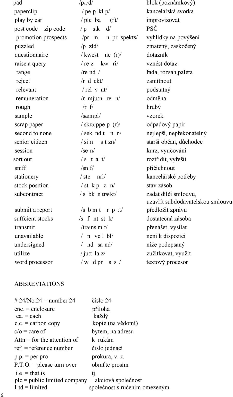 rel v nt/ podstatný remuneration /r mju:n re n/ odměna rough /r f/ hrubý sample /sæmpl/ vzorek scrap paper / skræppe p (r)/ odpadový papír second to none / sek nd t n n/ nejlepší, nepřekonatelný