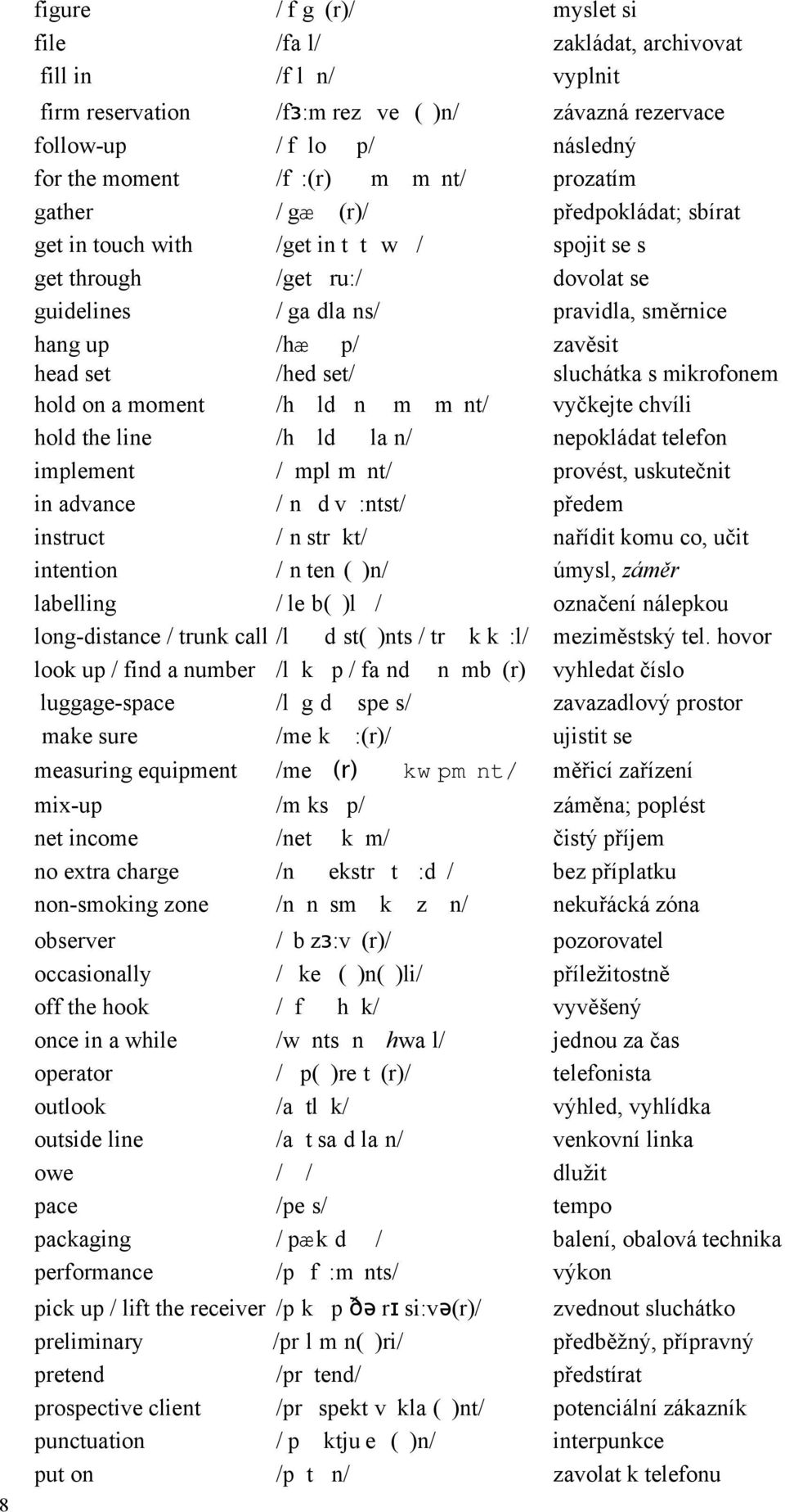 head set /hed set/ sluchátka s mikrofonem hold on a moment /h ld n m m nt/ vyčkejte chvíli hold the line /h ld la n/ nepokládat telefon implement / mpl m nt/ provést, uskutečnit in advance / n d v