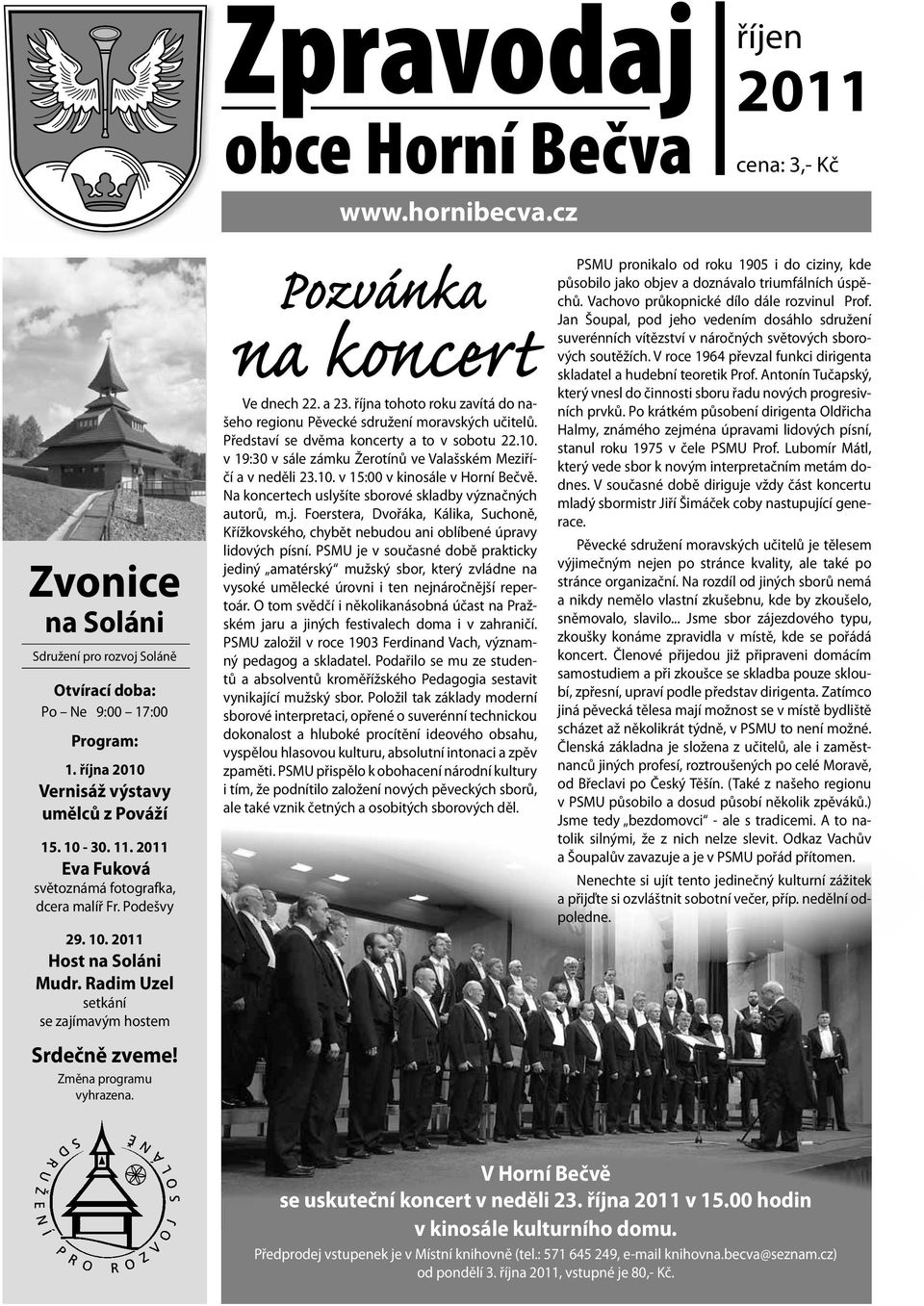 Radim Uzel setkání se zajímavým hostem Srdečně zveme! Změna programu vyhrazena. Pozvánka na koncert Ve dnech 22. a 23. října tohoto roku zavítá do našeho regionu Pěvecké sdružení moravských učitelů.