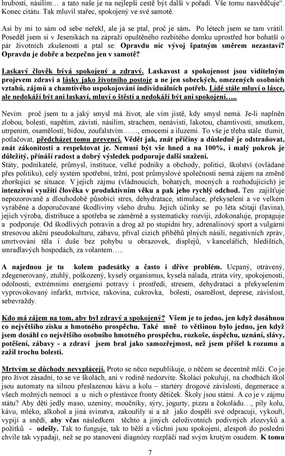 Poseděl jsem si v Jeseníkách na zápraží opuštěného rozbitého domku uprostřed hor bohatší o pár životních zkušeností a ptal se: Opravdu nic vývoj špatným směrem nezastaví?