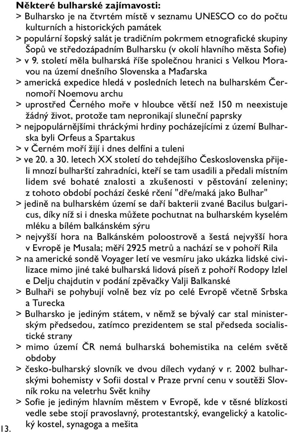 století měla bulharská říše společnou hranici s Velkou Moravou na území dnešního Slovenska a Maďarska > americká expedice hledá v posledních letech na bulharském Černomoří Noemovu archu > uprostřed