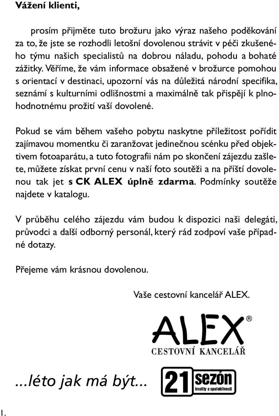 Věříme, že vám informace obsažené v brožurce pomohou s orientací v destinaci, upozorní vás na důležitá národní specifika, seznámí s kulturními odlišnostmi a maximálně tak přispějí k plnohodnotnému