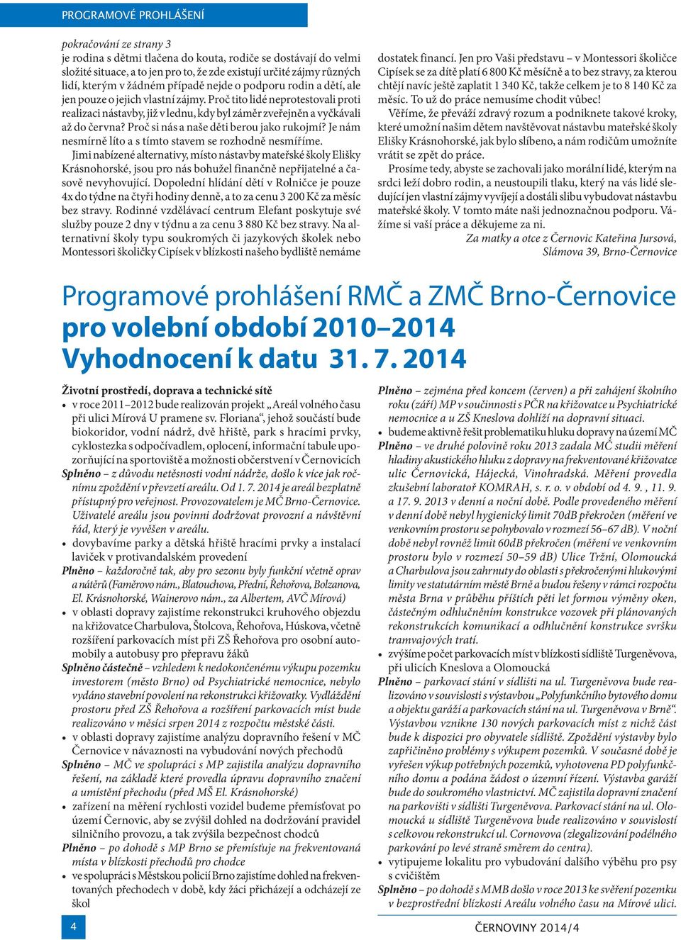 Proč tito lidé neprotestovali proti realizaci nástavby, již v lednu, kdy byl záměr zveřejněn a vyčkávali až do června? Proč si nás a naše děti berou jako rukojmí?