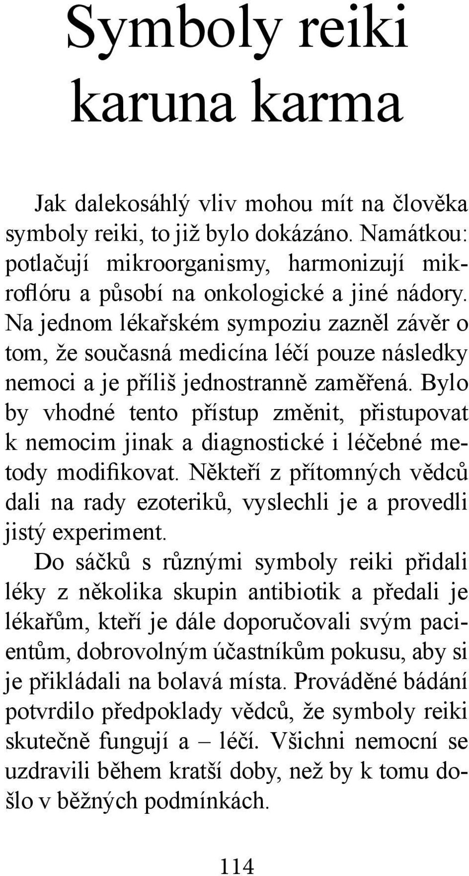 Na jednom lékařském sympoziu zazněl závěr o tom, že současná medicína léčí pouze následky nemoci a je příliš jednostranně zaměřená.