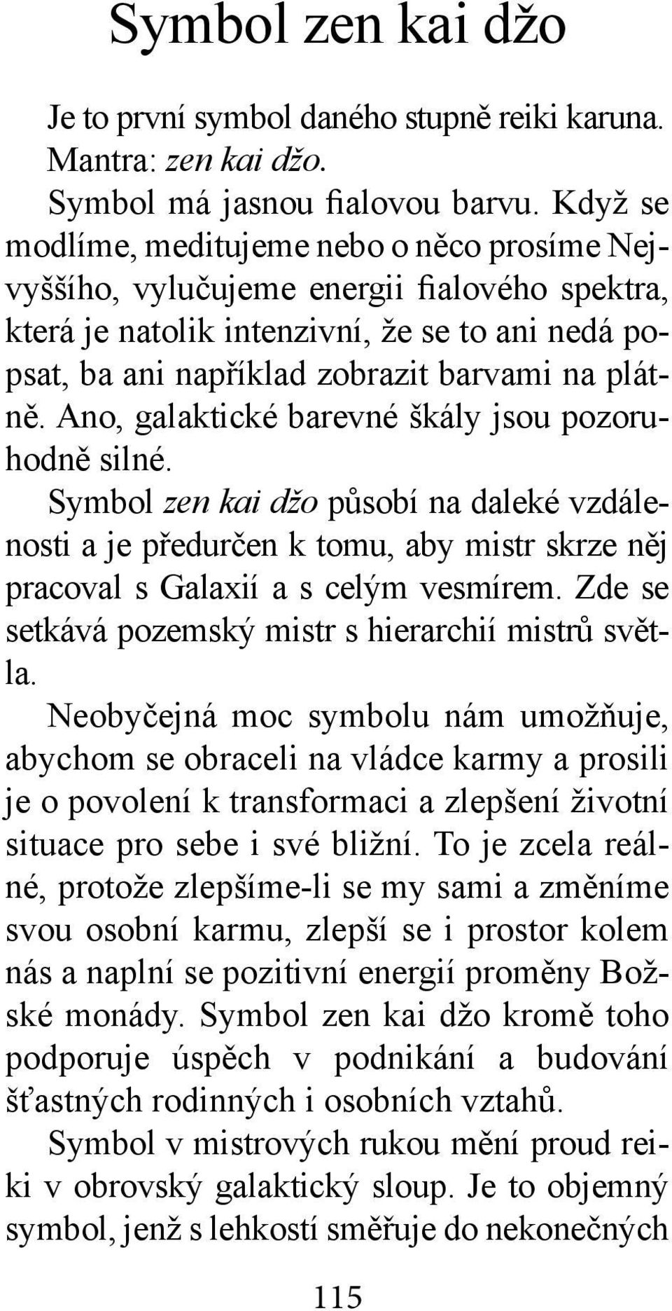 Ano, galaktické barevné škály jsou pozoruhodně silné. Symbol zen kai džo působí na daleké vzdálenosti a je předurčen k tomu, aby mistr skrze něj pracoval s Galaxií a s celým vesmírem.