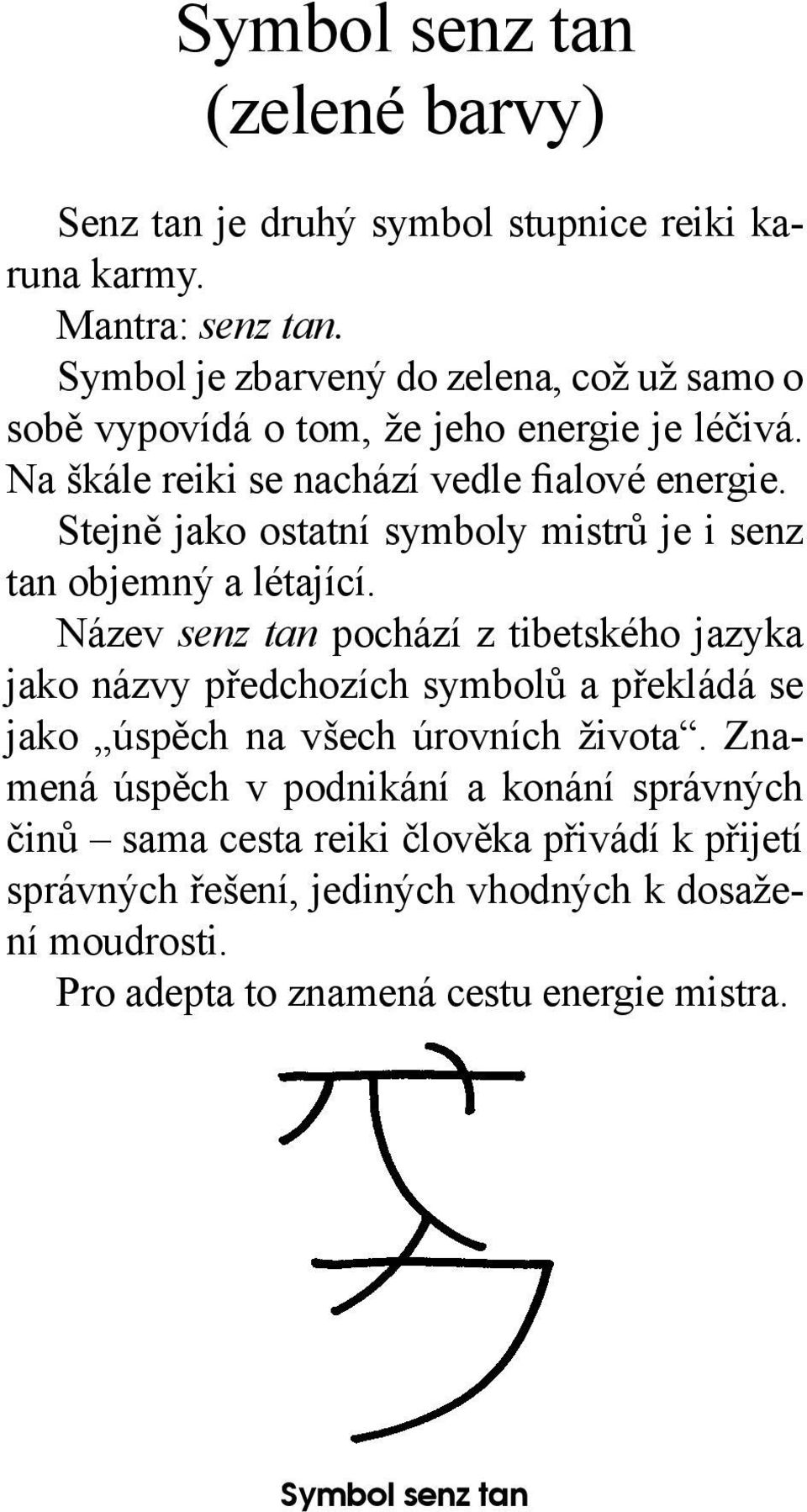 Stejně jako ostatní symboly mistrů je i senz tan objemný a létající.