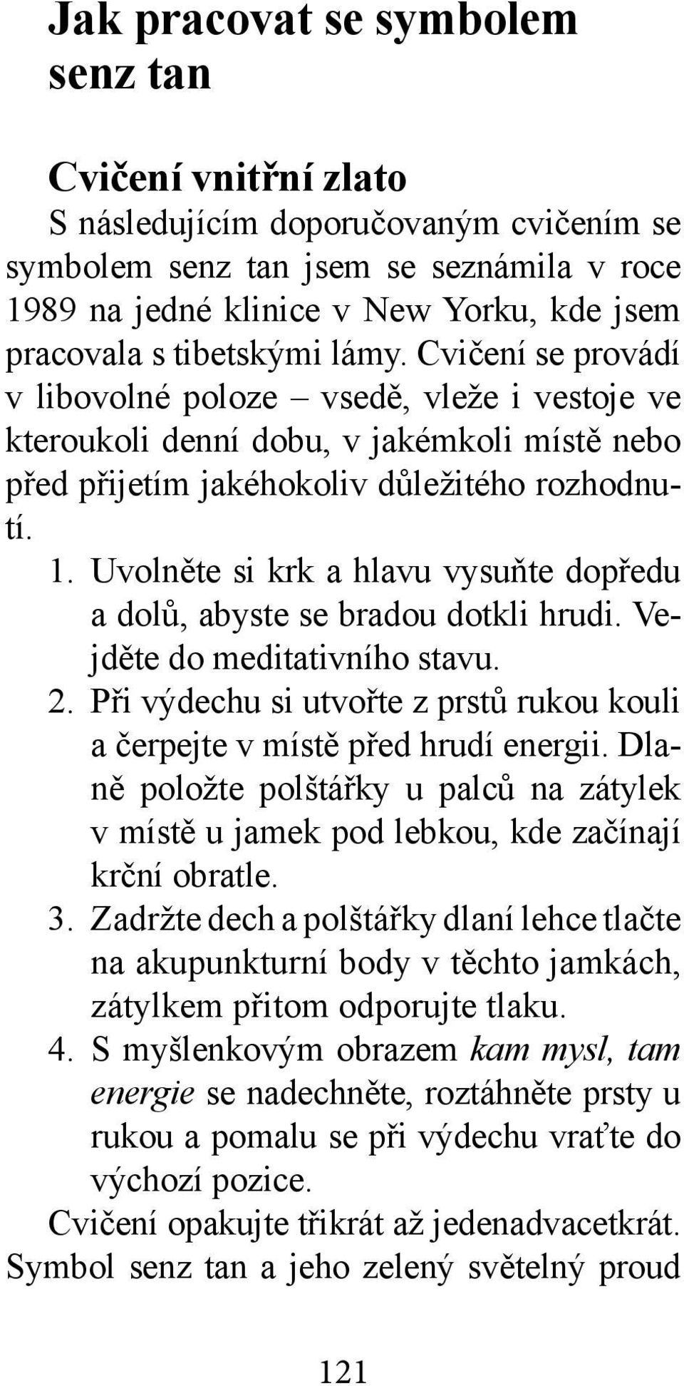 Uvolněte si krk a hlavu vysuňte dopředu a dolů, abyste se bradou dotkli hrudi. Vejděte do meditativního stavu. 2. Při výdechu si utvořte z prstů rukou kouli a čerpejte v místě před hrudí energii.