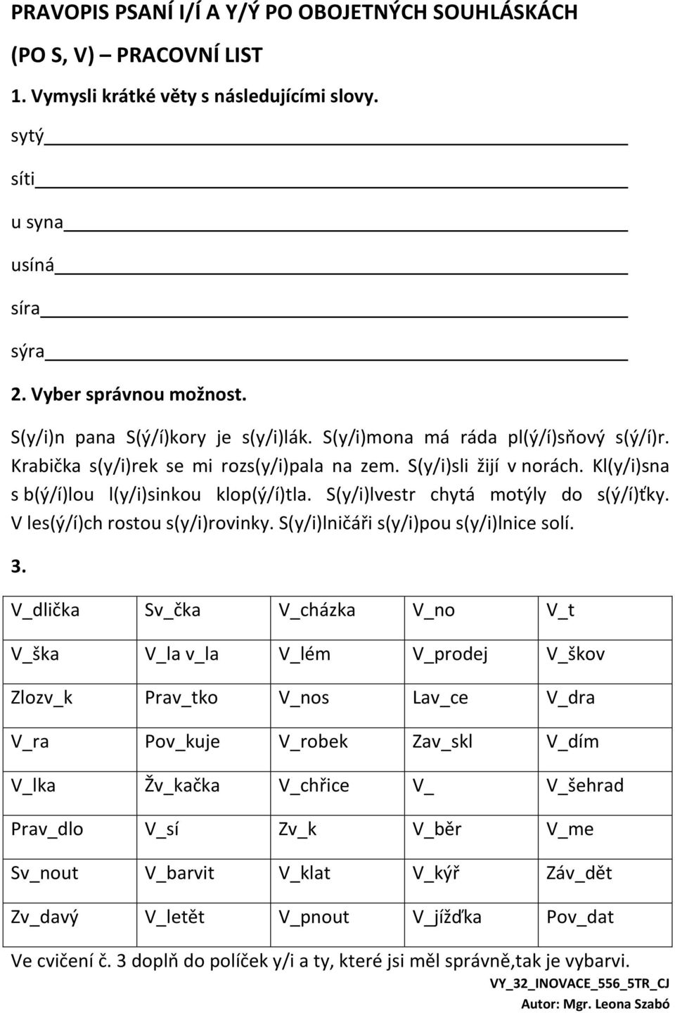 S(y/i)lvestr chytá motýly do s(ý/í)ťky. V les(ý/í)ch rostou s(y/i)rovinky. S(y/i)lničáři s(y/i)pou s(y/i)lnice solí. 3.