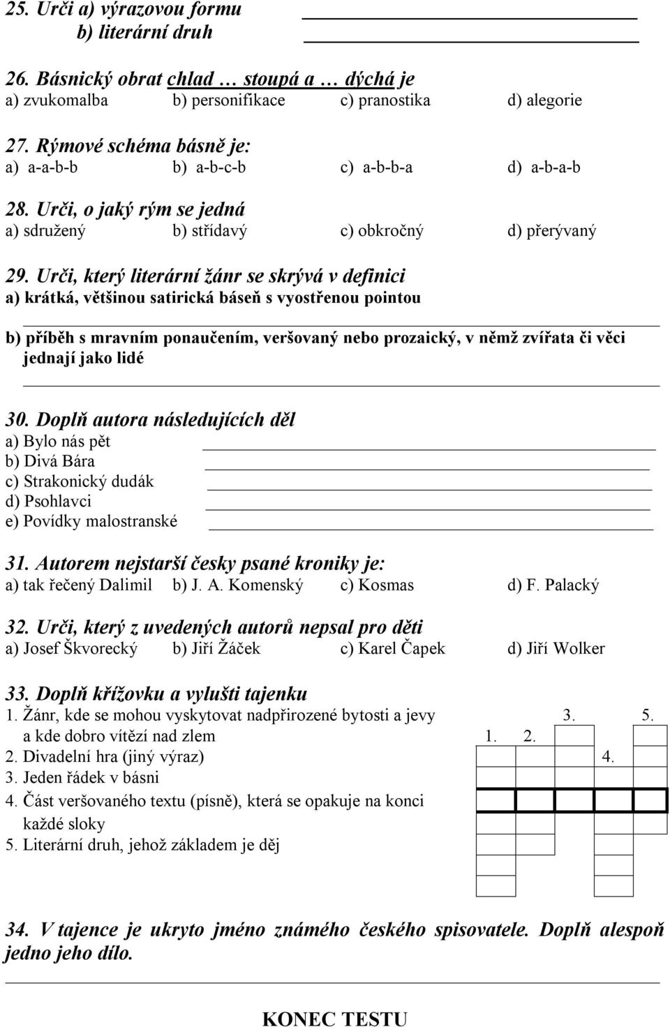 Urči, který literární žánr se skrývá v definici a) krátká, většinou satirická báseň s vyostřenou pointou b) příběh s mravním ponaučením, veršovaný nebo prozaický, v němž zvířata či věci jednají jako