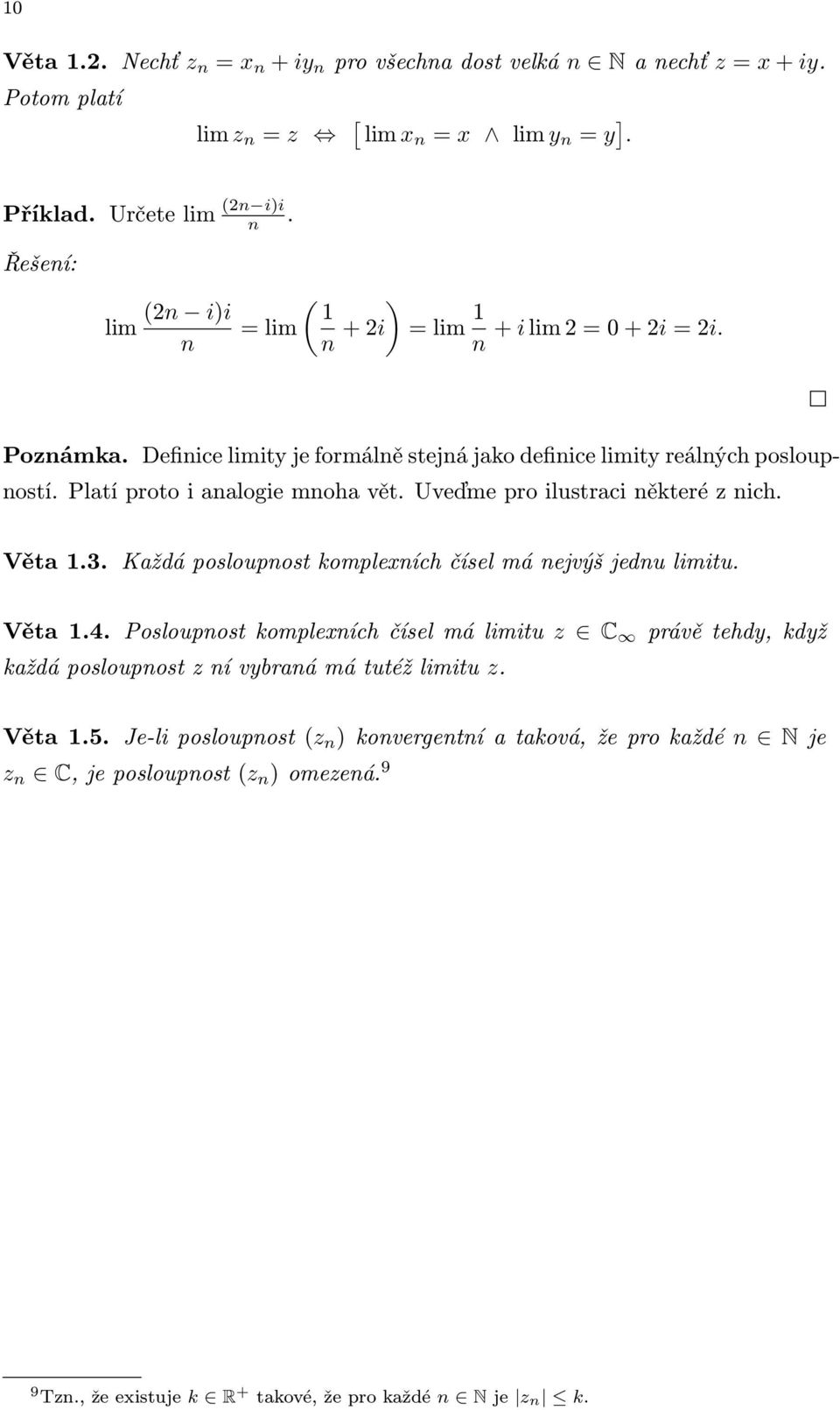 Platí proto i analogie mnoha vět. Uveďme pro ilustraci některé z nich. Věta.3. Každá posloupnost komplexních čísel má nejvýš jednu limitu. Věta.4.