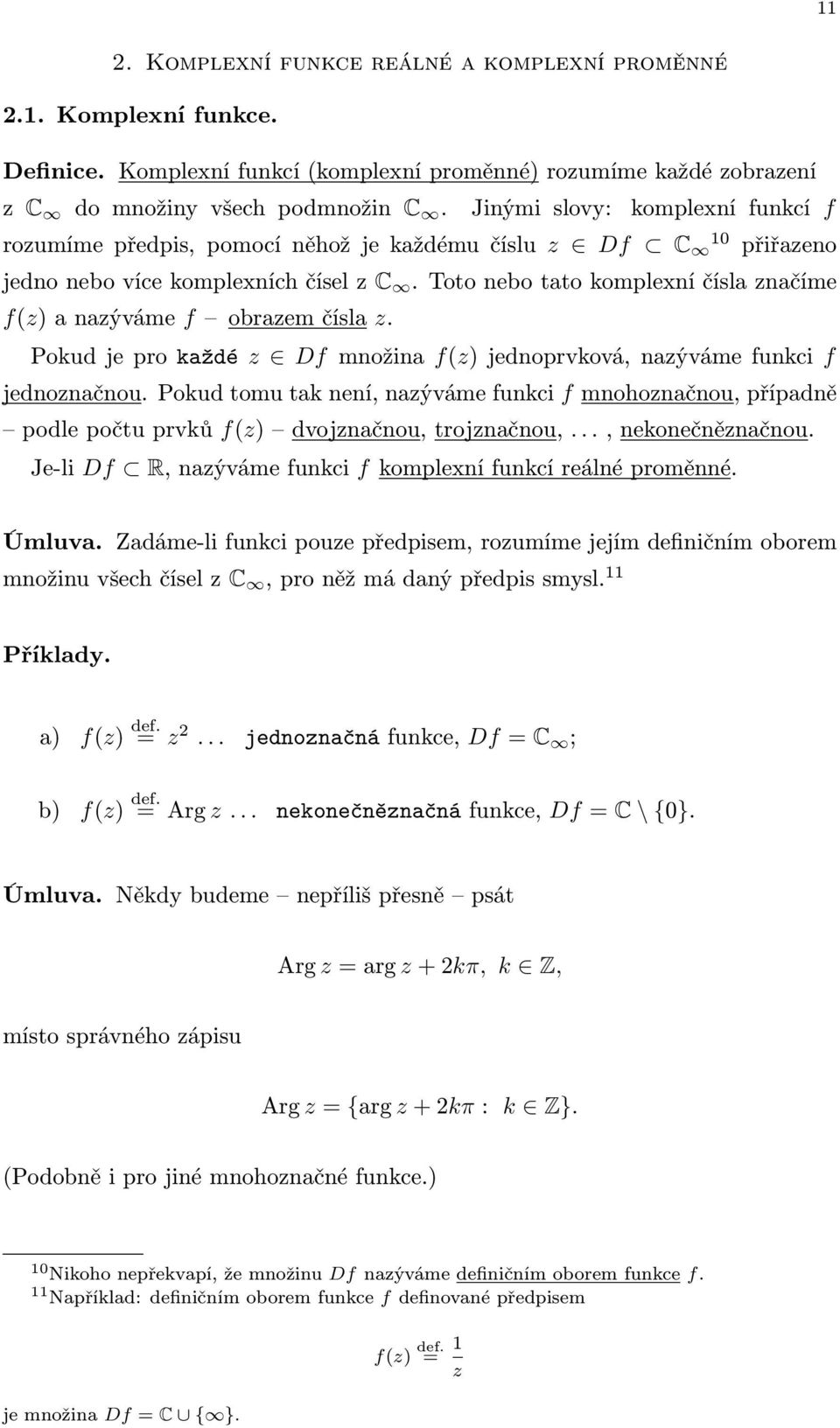 Pokudjeprokaždé z Df množina f(z)jednoprvková,nazývámefunkci f jednoznačnou. Pokud tomu tak není, nazýváme funkci f mnohoznačnou, případně podle počtu prvků f(z) dvojznačnou, trojznačnou,.