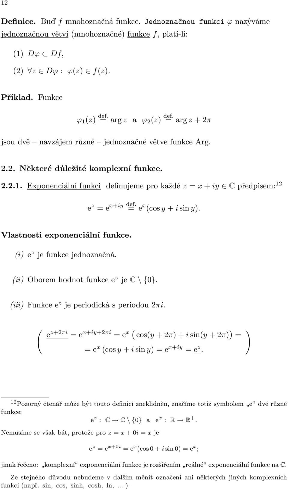 e x (cos y+ isiny). Vlastnosti exponenciální funkce. (i)e z jefunkcejednoznačná. (ii)oboremhodnotfunkcee z je C \ {0}. (iii)funkcee z jeperiodickásperiodou2πi.