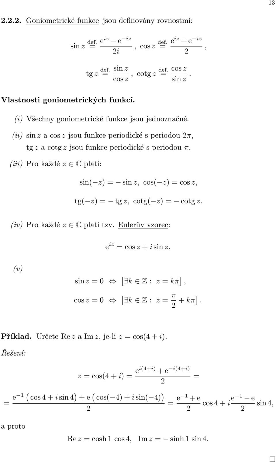 (ii)sin zacos zjsoufunkceperiodickésperiodou2π, tg zacotg zjsoufunkceperiodickésperiodou π. (iii)prokaždé z Cplatí: sin( z) sin z,cos( z)cos z, tg( z) tg z,cotg( z) cotg z.