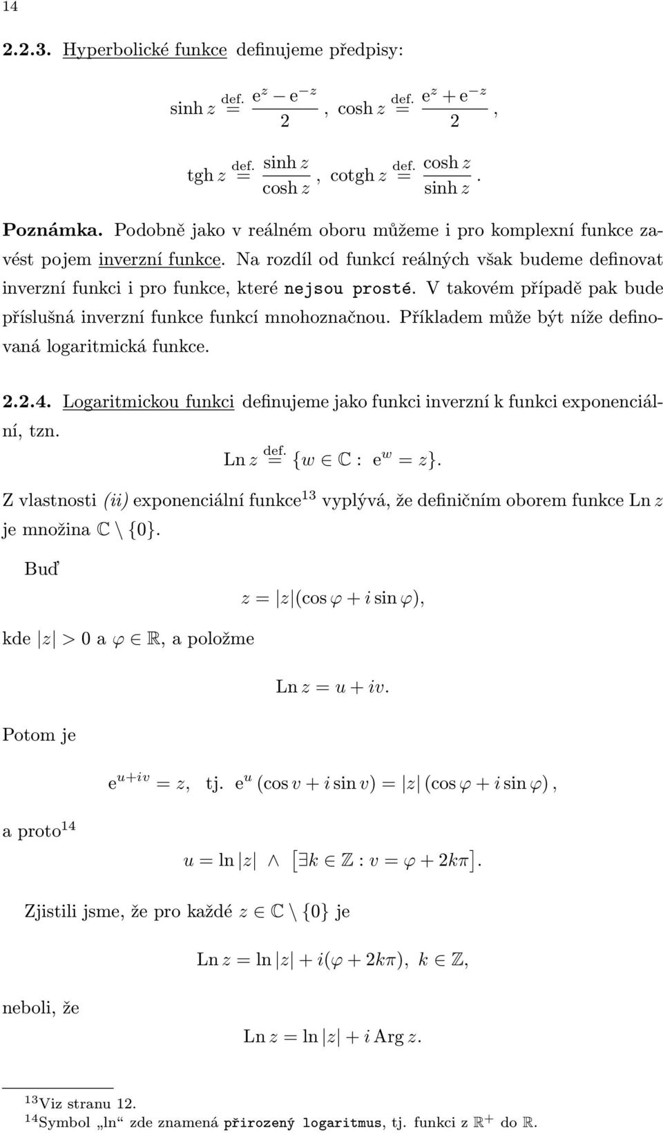 V takovém případě pak bude příslušná inverzní funkce funkcí mnohoznačnou. Příkladem může být níže definovaná logaritmická funkce. 2.2.4.