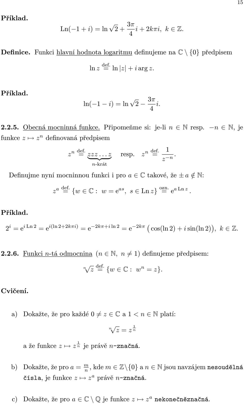 {w C: we as, s Ln z} ozn. e aln z. Příklad. 2 i e iln2 e i(ln2+2kπi) e 2kπ+iln2 e 2kπ ( cos(ln2)+isin(ln2) ), k Z. 2.2.6. Funkci n-táodmocnina (n N, n )definujemepředpisem: n z def. {w C: w n z}.