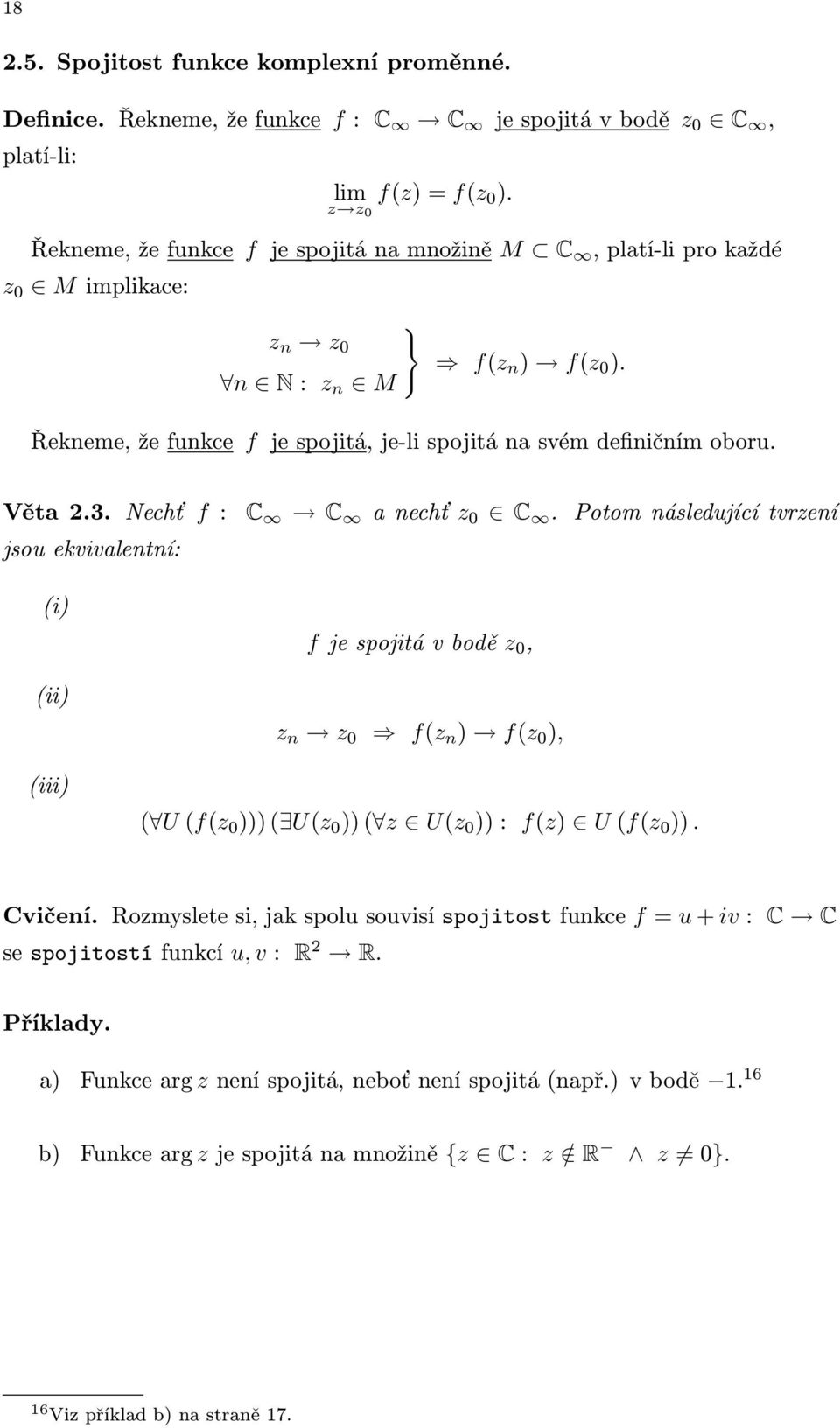 Řekneme, že funkce f je spojitá, je-li spojitá na svém definičním oboru. Věta2.3. Nechť f : C C anechť z 0 C.