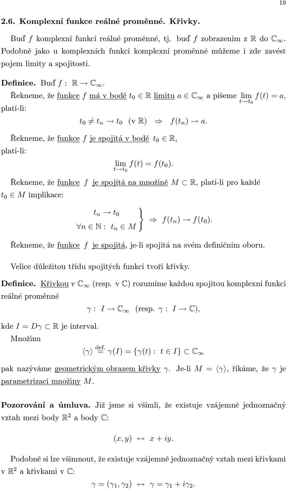 Řekneme,žefunkce fmávbodě t 0 Rlimitu a C apíšeme lim t t0 f(t)a, platí-li: t 0 t n t 0 (v R) f(t n ) a. Řekneme,žefunkce fjespojitávbodě t 0 R, platí-li: lim f(t)f(t 0 ).