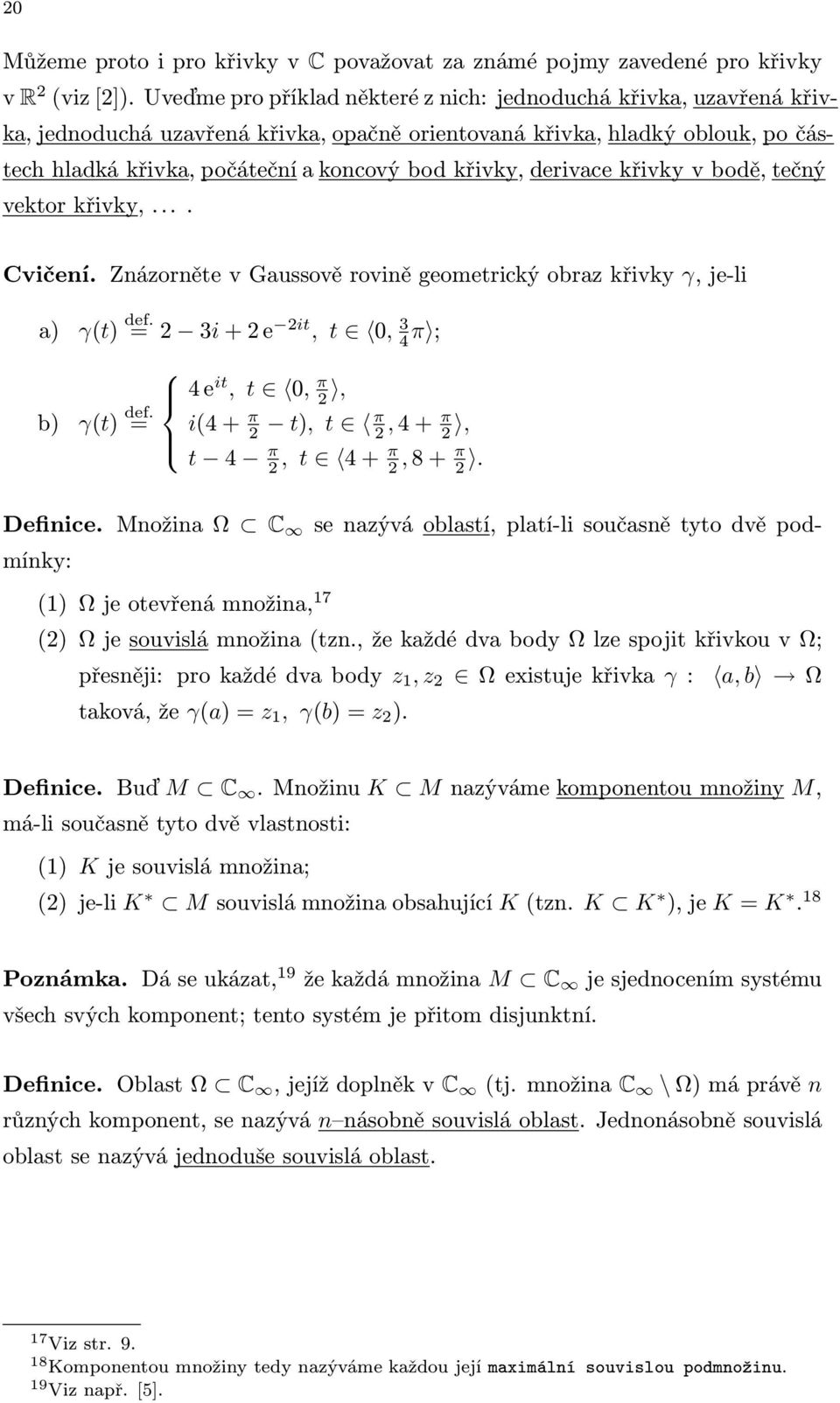 křivky v bodě, tečný vektorkřivky,... Cvičení. Znázorněte v Gaussově rovině geometrický obraz křivky γ, je-li a) γ(t) def. 2 3i+2e 2it, t 0, 3 4 π ; b) γ(t) def.