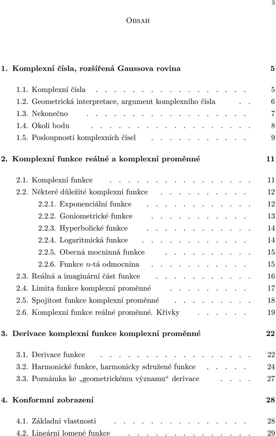 ........... 2 2.2.2.Goniometrickéfunkce........... 3 2.2.3.Hyperbolickéfunkce............ 4 2.2.4.Logaritmickáfunkce............ 4 2.2.5.Obecnámocninnáfunkce.......... 5 2.2.6.Funkce n-táodmocnina.