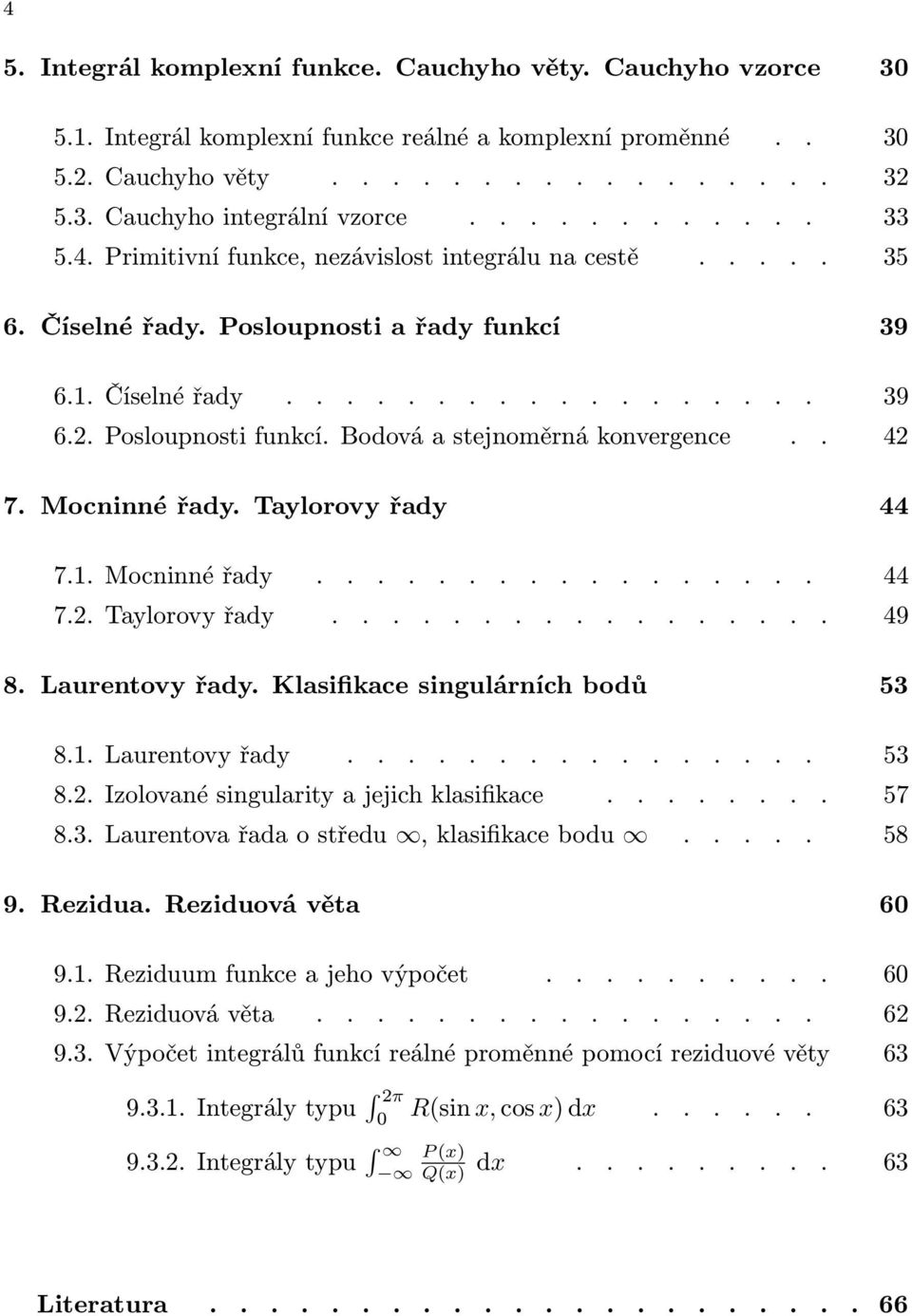 Bodová a stejnoměrná konvergence.. 42 7. Mocninné řady. Taylorovy řady 44 7..Mocninnéřady................. 44 7.2.Taylorovyřady................. 49 8. Laurentovy řady.