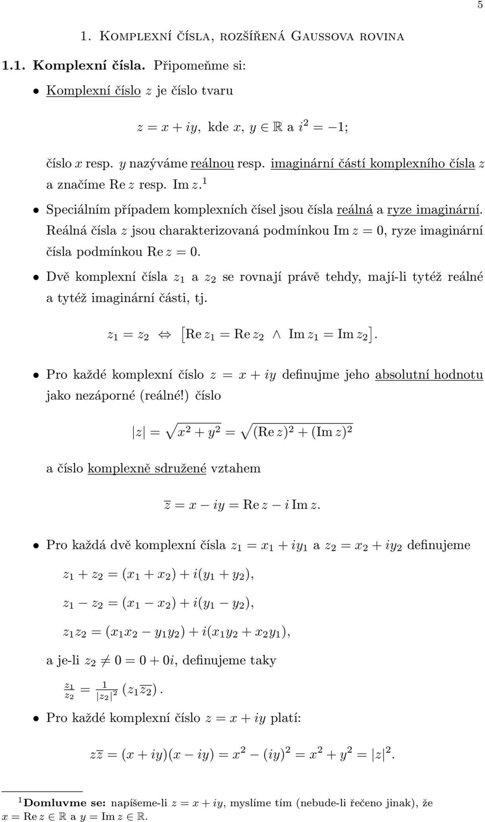 Reálná čísla z jsou charakterizovaná podmínkou Im z 0, ryze imaginární číslapodmínkourez0. Dvěkomplexníčísla z a z 2 serovnajíprávětehdy,mají-litytéžreálné a tytéž imaginární části, tj.