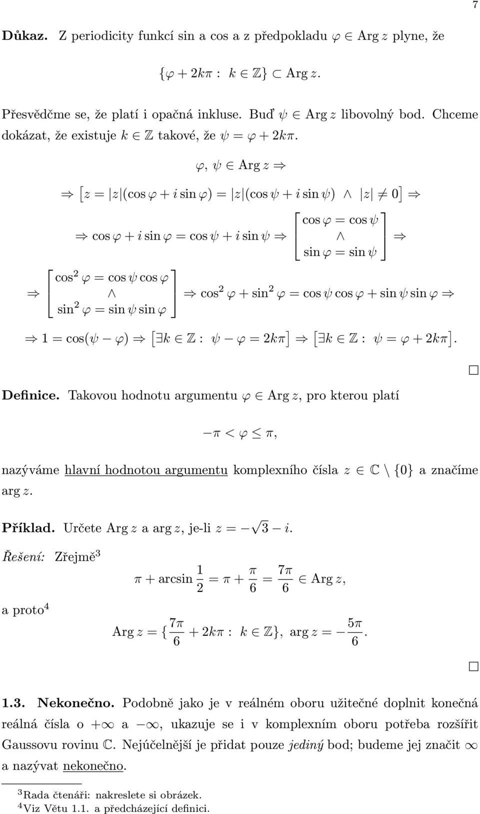 Z: ψ ϕ+2kπ ]. Definice. Takovou hodnotu argumentu ϕ Arg z, pro kterou platí π < ϕ π, nazýváme hlavní hodnotou argumentu komplexního čísla z C \ {0} a značíme arg z. Příklad.