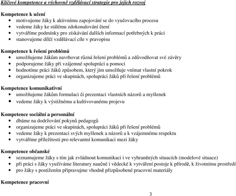 zdůvodňovat své závěry podporujeme žáky při vzájemné spolupráci a pomoci hodnotíme práci žáků způsobem, který jim umožňuje vnímat vlastní pokrok organizujeme práci ve skupinách, spolupráci žáků při