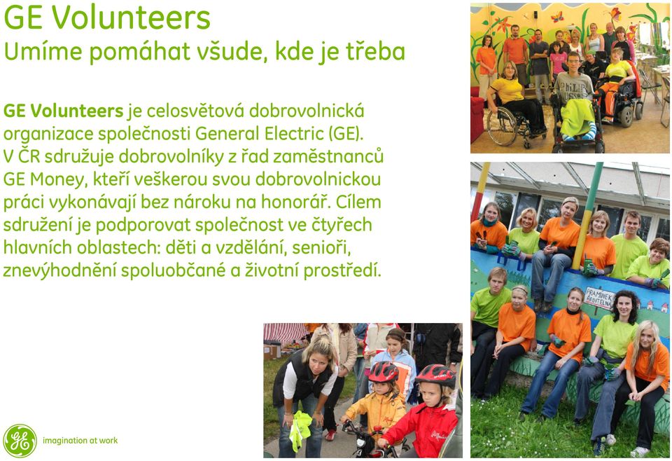 V ČR sdružuje dobrovolníky z řad zaměstnanců GE Money, kteří veškerou svou dobrovolnickou práci