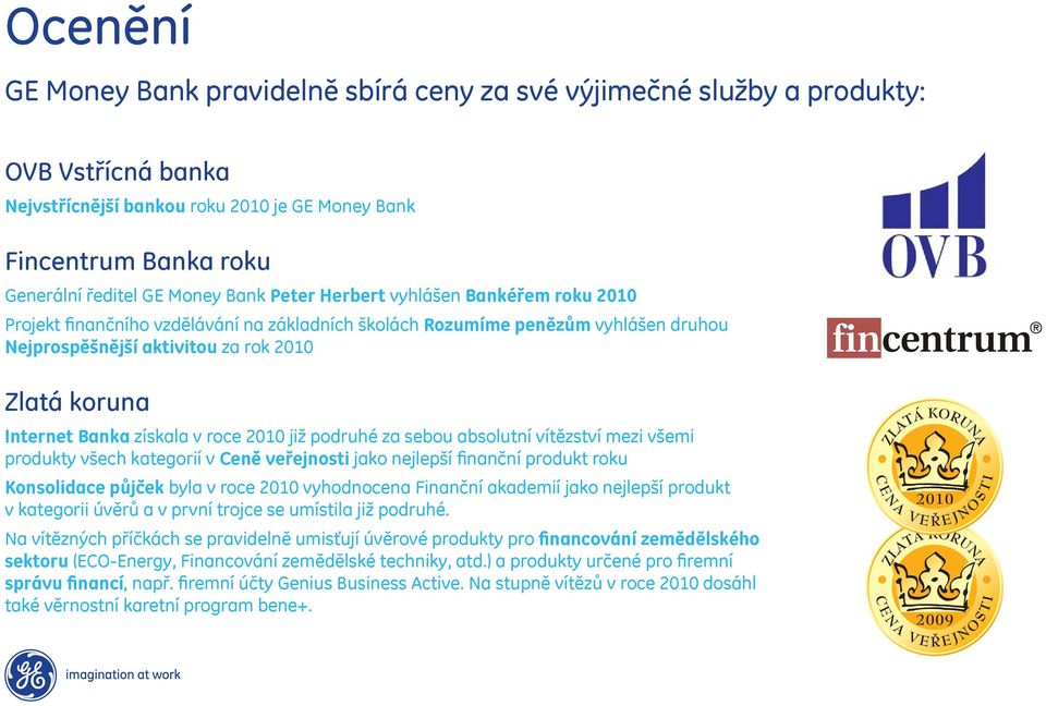 získala v roce 2010 již podruhé za sebou absolutní vítězství mezi všemi produkty všech kategorií v Ceně veřejnosti jako nejlepší finanční produkt roku Konsolidace půjček byla v roce 2010 vyhodnocena