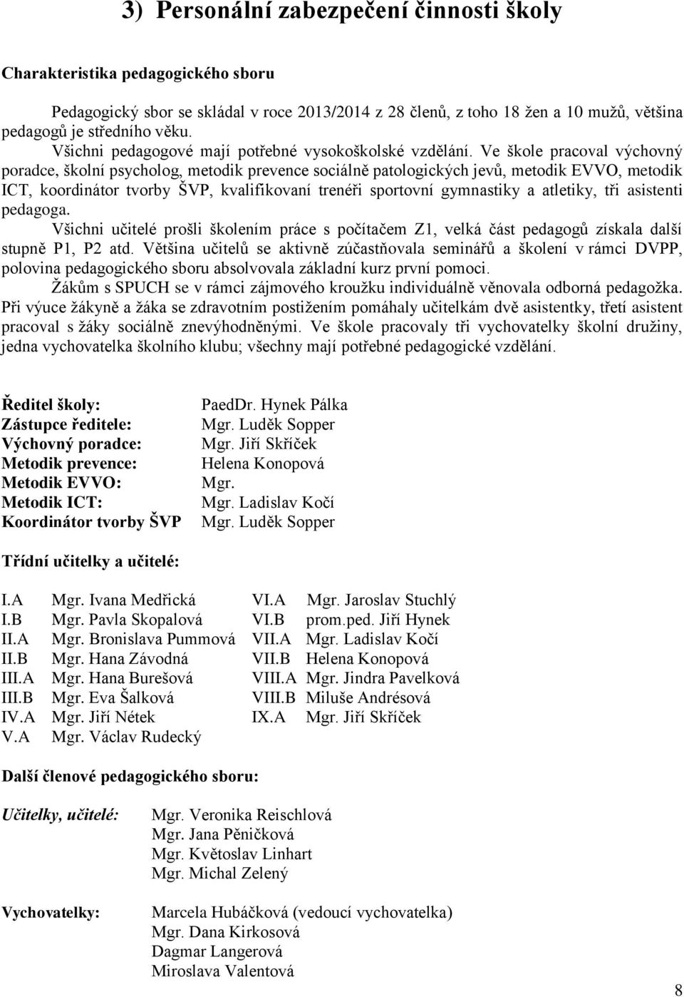 Ve škole pracoval výchovný poradce, školní psycholog, metodik prevence sociálně patologických jevů, metodik EVVO, metodik ICT, koordinátor tvorby ŠVP, kvalifikovaní trenéři sportovní gymnastiky a