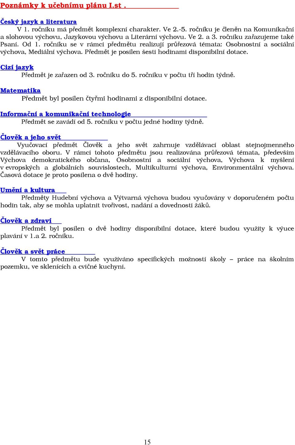 Cizí jazyk Předmět je zařazen od 3. ročníku do 5. ročníku v počtu tří hodin týdn ě. Matematika Předmět byl posílen čtyřmi hodinami z disponibilní dotace.