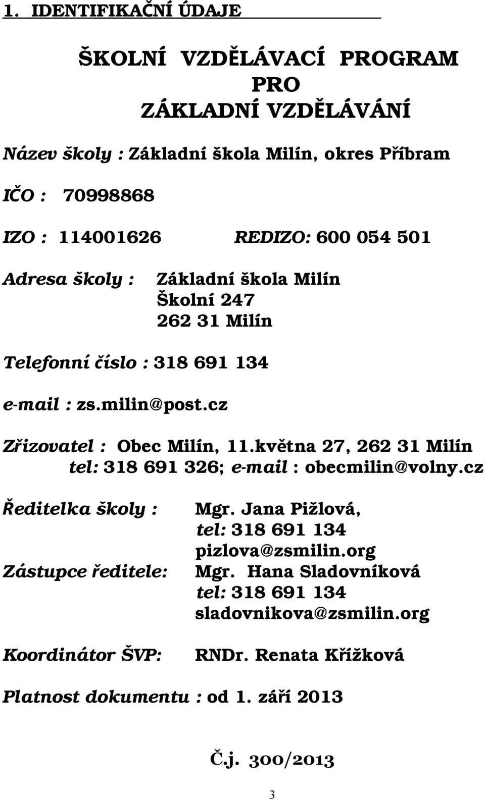 cz Zřizovatel : Obec Milín, 11.května 27, 262 31 Milín tel: 318 691 326; e-mail : obecmilin@volny.cz Ř editelka školy : Mgr.