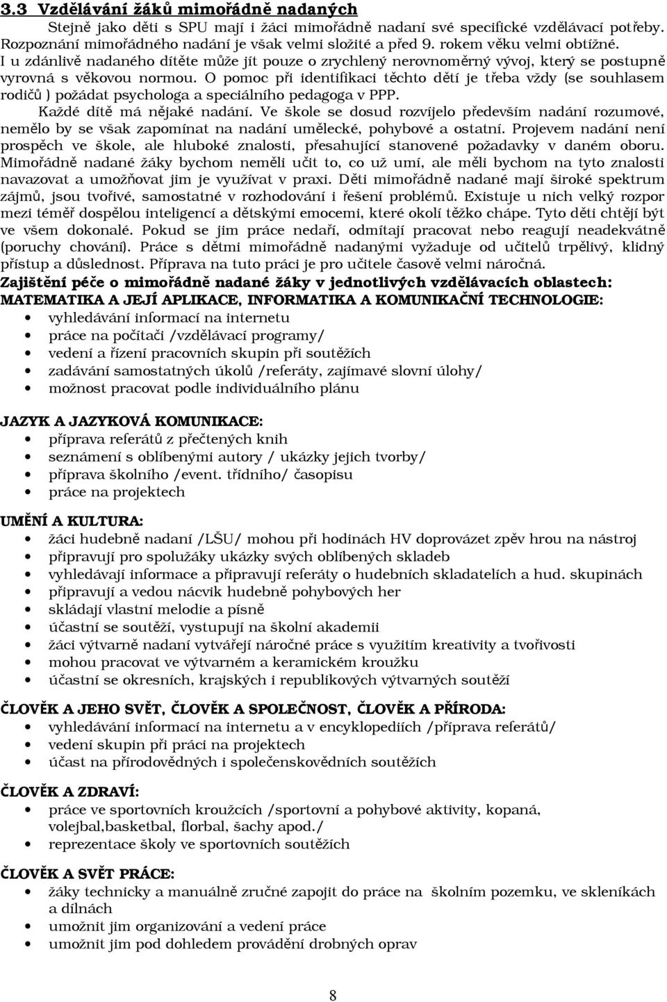 O pomoc při identifikaci těchto dětí je třeba vždy (se souhlasem rodi čů ) požádat psychologa a speciálního pedagoga v PPP. Každé dít ě má nějaké nadání.