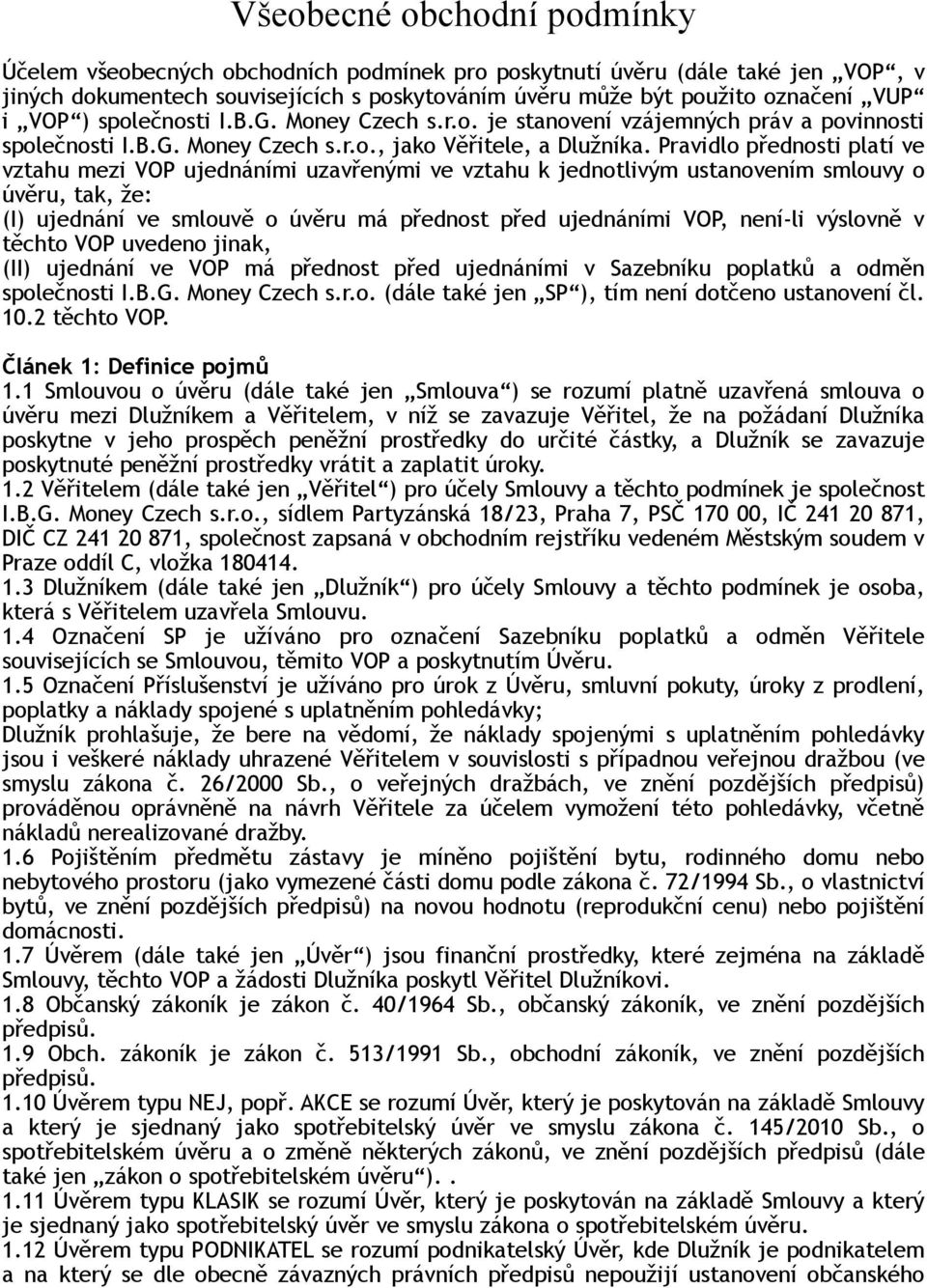 Pravidlo přednosti platí ve vztahu mezi VOP ujednáními uzavřenými ve vztahu k jednotlivým ustanovením smlouvy o úvěru, tak, že: (I) ujednání ve smlouvě o úvěru má přednost před ujednáními VOP,