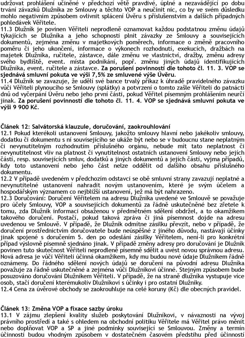 3 Dlužník je povinen Věřiteli neprodleně oznamovat každou podstatnou změnu údajů týkajících se Dlužníka a jeho schopnosti plnit závazky ze Smlouvy a souvisejících dokumentů, zejména změnu v