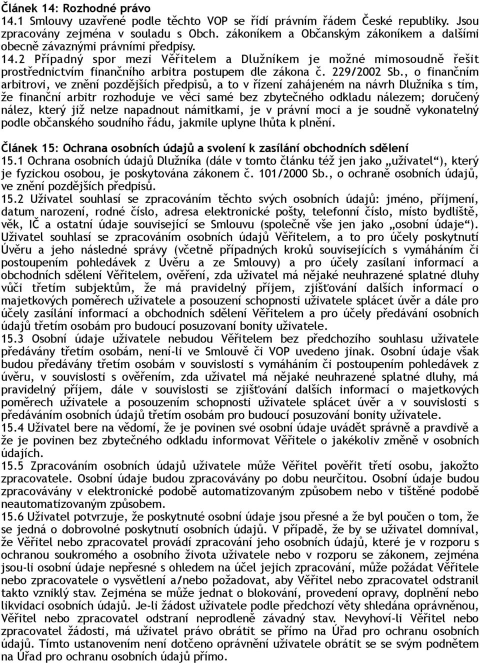 2 Případný spor mezi Věřitelem a Dlužníkem je možné mimosoudně řešit prostřednictvím finančního arbitra postupem dle zákona č. 229/2002 Sb.