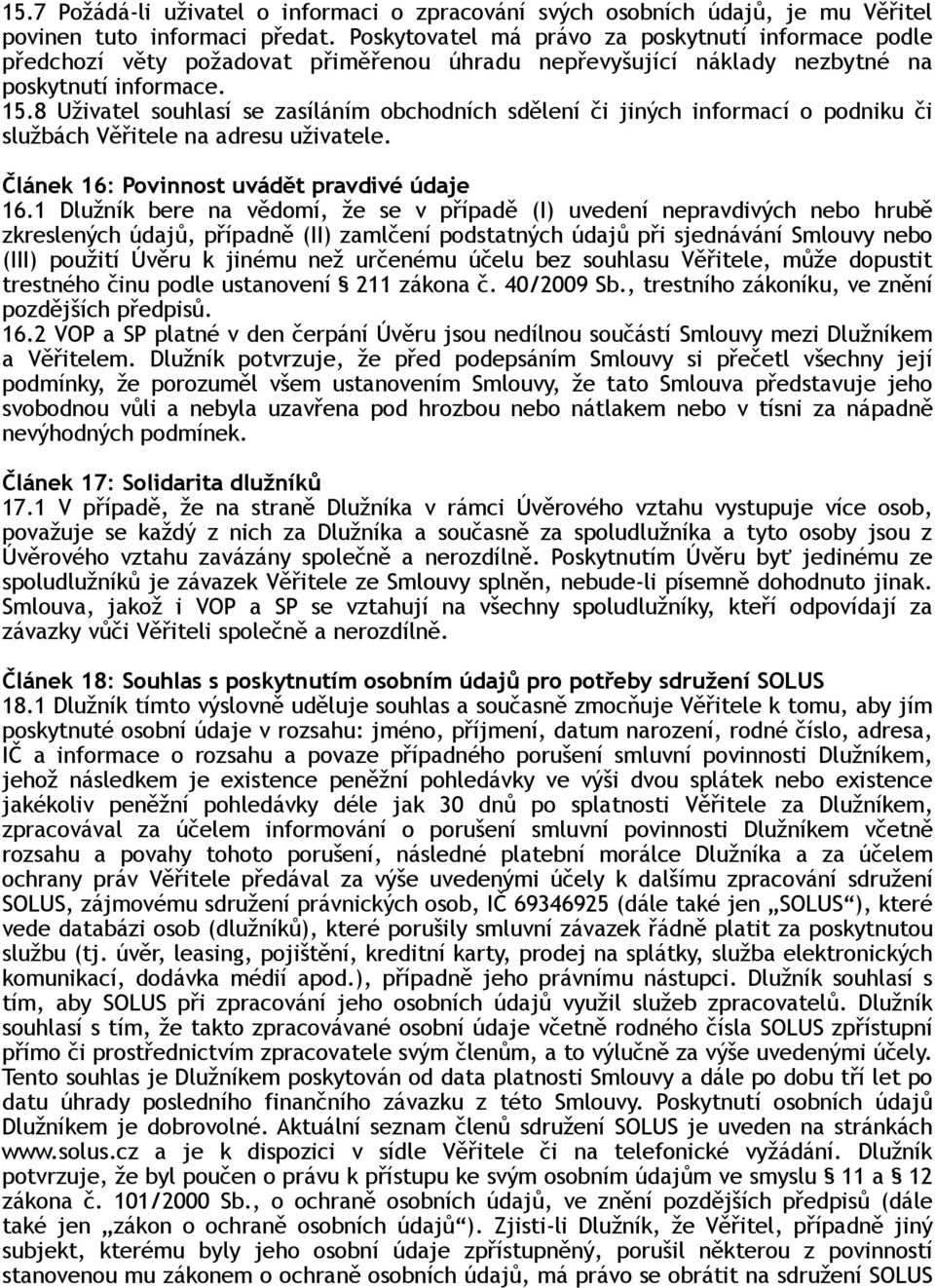 8 Uživatel souhlasí se zasíláním obchodních sdělení či jiných informací o podniku či službách Věřitele na adresu uživatele. Článek 16: Povinnost uvádět pravdivé údaje 16.