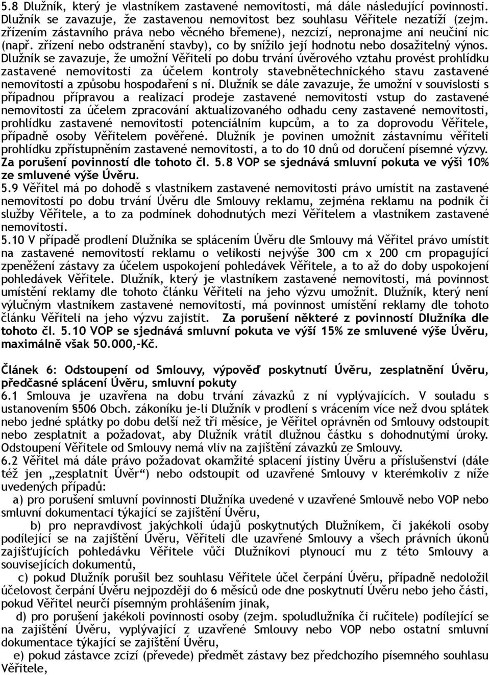 Dlužník se zavazuje, že umožní Věřiteli po dobu trvání úvěrového vztahu provést prohlídku zastavené nemovitosti za účelem kontroly stavebnětechnického stavu zastavené nemovitosti a způsobu